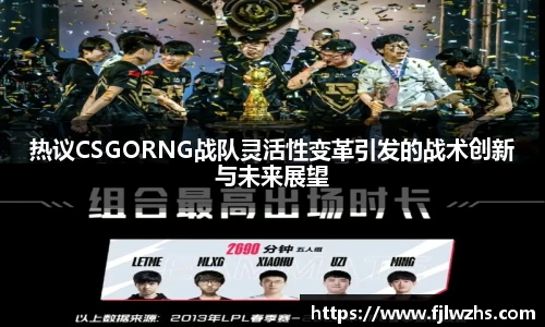 热议CSGORNG战队灵活性变革引发的战术创新与未来展望
